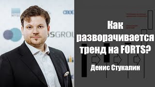 Как разворачивается тренд на FORTS? Денис Стукалин