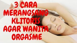 3 CARA MERANGSANG KLITORIS AGAR WANITA ORGASME