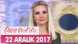 Esra Erol'da 22 Aralık 2017 Cuma - Tek Parça