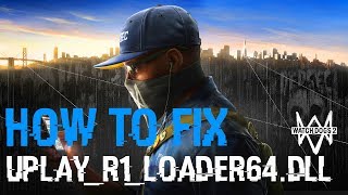 How to fix Watch Dogs 2 CPY | uplay_r1_loader64.dll Unknown file version + Download
