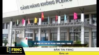 FBNC - Sẽ đóng cửa sân bay Pleiku trong vòng 7 tháng