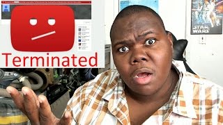 YOUTUBE TERMINATED MY CHANNEL!!!  NEED HELP