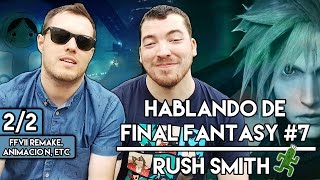 Hablando de Final Fantasy #7 - Rush Smith (@Rush Studio) | Parte 2/2 (FFVII Remake, Animación, etc)