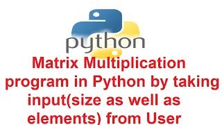 Matrix Multiplication program in Python by taking input (size as well as elements) from User