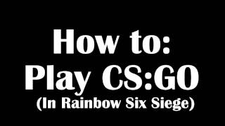How To Play CS:GO In Rainbow Six Siege