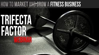 How To Market And Grow A Fitness Business (Trifecta Factor Webinar)