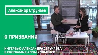 О призвании.  Интервью Александра Стручаева в программе Аллы Клименко