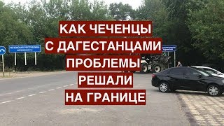 Как чеченцы с дагестанцами проблемы решали на границе