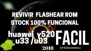 revivir y/o actualizar huawei y520 u33 u03 u22  2018( unbrick / desbrickear / rom / software)