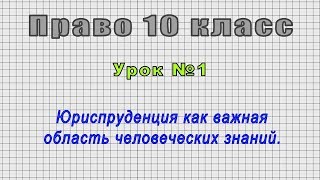 Право 10 класс (Урок№1 - Юриспруденция как важная область человеческих знаний.)
