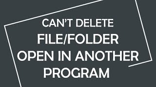 How to Delete File/Folder  that Shows up Message 'The action can't be completed because...'