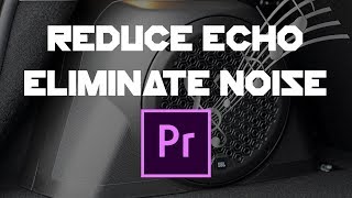 How to Reduce Room Echo and Background Noise | Premier CC 2017 Tutorial