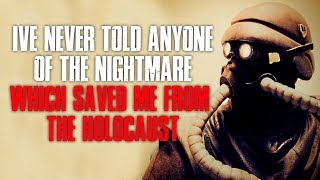 "I've Never Told Anyone Of The Nightmare Which Saved Me From The Ho*ocaust" Creepypasta