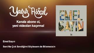 Emel Sayın - Seni Ne Çok Sevdiğimi Söylesem de Bilemezsin