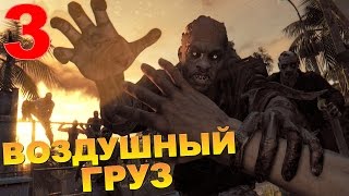 Dying Light Прохождение Часть 3: ВОЗДУШНЫЙ ГРУЗ