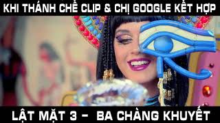 KHI THÁNH CHẾ CLIP VÀ CHỊ GOOGLE KẾT HỢP - LẬT MẶT BA CHÀNG KHUYẾT