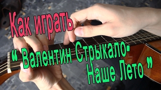 #7 Как играть "Валентин Стрыкало - Наше лето" на гитаре ( Видео Разбор Песни )