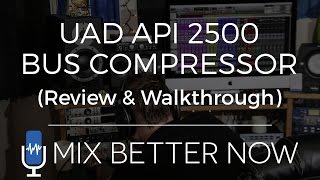 UAD API 2500 Bus Compressor (Review & Walkthrough) | MixBetterNow.com