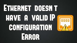 How to fix Ethernet doesn't have a valid IP configuration Error
