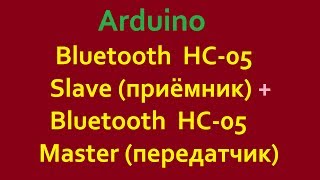 Arduino Bluetooth HC-05 Slave (приёмник)+Bluetooth HC-05 Master (передатчик)