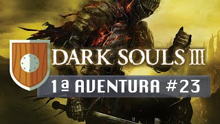 Dark Souls III - Primeira Aventura #23 (Live #05)