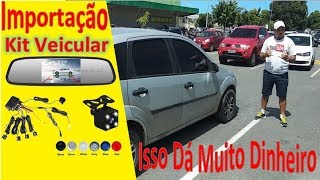 Importação Kit Câmera e Sensor Veicular da China, Ótimo Negócio!