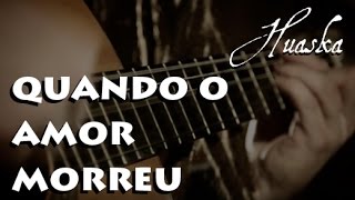 Huaska - Quando o Amor Morreu