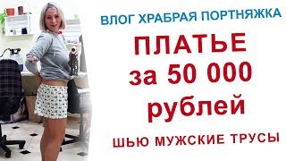 Сшила мужу трусы, обзор дорогого платья 50 000 рублей, влог храбрая портняжка, пошив курсы шитья