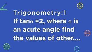 1: Trigonometry: If tanѳ =2, where ѳ is an acute angle find the values of other...