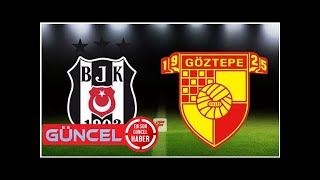 Beşiktaş - Göztepe maçı ne zaman, saat kaçta hangi kanalda?