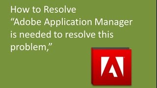 How to Resolve  "Adobe Application manager is needed to resolve this problem"