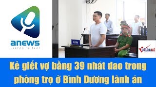 Kẻ giết vợ bằng 39 nhát dao trong phòng trọ ở Bình Dương lãnh án chung thân