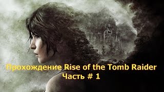 Прохождение Rise of the Tomb Raider | Часть # 1 | Восхождение