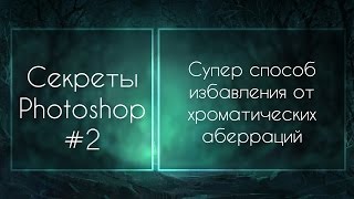 Секреты Фотошопа #2: Супер Способ Избавления От Хроматических Аберраций