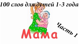 Учим слова для детей 1-3 года. Обучающее видео для детей. 100 слов, часть первая