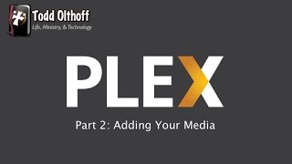 PLEX Part 2: Adding Your Media