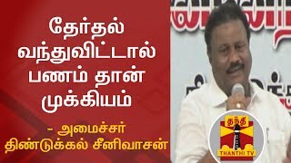 தேர்தல் வந்துவிட்டால் பணம் தான் முக்கியம் - அமைச்சர் திண்டுக்கல் சீனிவாசன் பரபரப்பு பேச்சு
