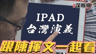 【深喉嚨之不看會後悔】　跟陳揮文一起看ipad台灣演義