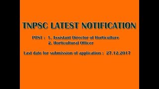 TNPSC LATEST NOTIFICATION 2017|| POST : Assistant Director of Horticulture ||Horticultural Officer