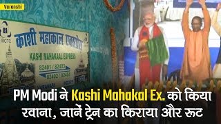 PM Modi ने Kashi Mahakal Express को किया रवाना, जानें ट्रेन का किराया और रूट | Varanasi