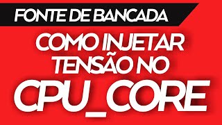 Fonte de bancada | Como Injetar Tensão no CPU_CORE | VCORE