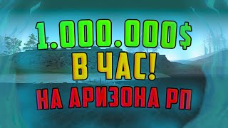 КАК ЗАРАБАТЫВАТЬ 1 МИЛЛИОН В ЧАС НА АРИЗОНА РП?!