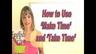 English Teacher on Skype, How to use 'Make Time' and 'Take Time'