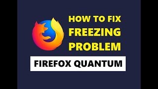 How To Fix Firefox Quantum Freezing Problem | Quick Tutorial