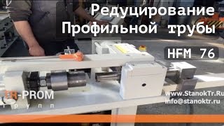 Станок для раздачи, редуцирования и формовки концов труб - HFM 76. Профильная труба