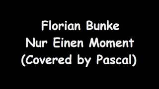 FLORIAN BUNKE - NUR EINEN MOMENT (COVERED BY PASCAL DWARS) facebook.com/FloOnline.de