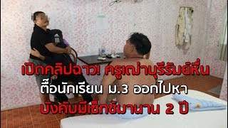 เปิดคลิปฉาว! ครูเฒ่าบุรีรัมย์หื่นตื้อนักเรียน ม.3 ออกไปหา บังคับมีเซ็กซ์มานาน 2 ปี