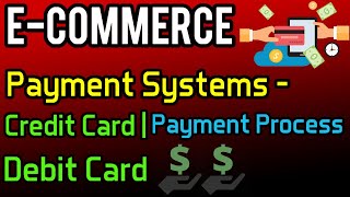Payment Systems- Credit Card & Credit Card Payment Process | Debit Card | e-Commerce