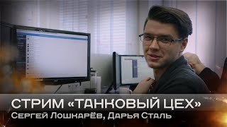 Стрим «Танковый цех» (28.11): Сергей Лошкарёв, Дарья Сталь