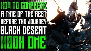 HOW TO COMPLETE A TIME OF REST BEFORE THE JOURNEY QUEST BLACK DESERT ONLINE XBOX ONE